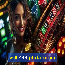 will 444 plataforma